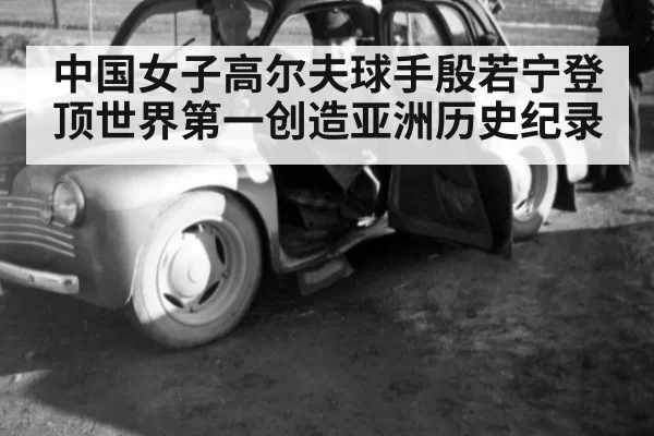 中国女子高尔夫球手殷若宁登顶世界第一创造亚洲历史纪录