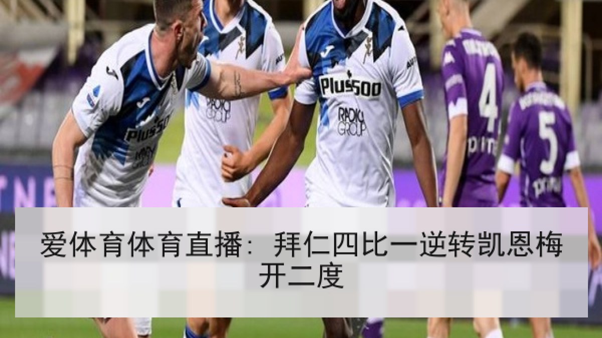 爱体育体育直播: 拜仁四比一逆转凯恩梅开二度