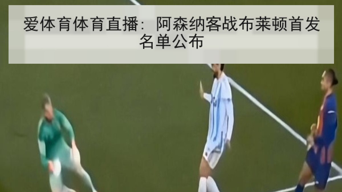 爱体育体育直播: 阿森纳客战布莱顿首发名单公布