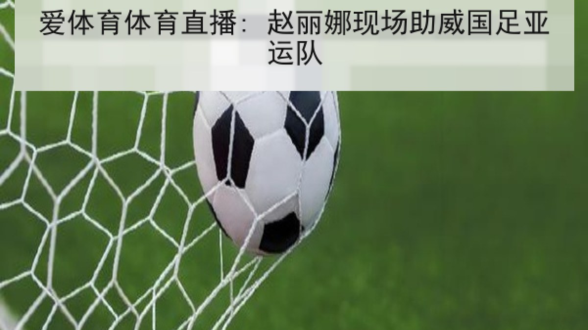 爱体育体育直播: 赵丽娜现场助威国足亚运队
